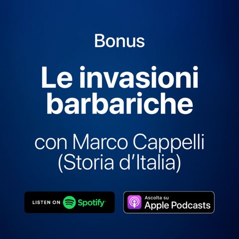 #84 Bonus - Le invasioni barbariche con Marco Cappelli di Storia d'Italia