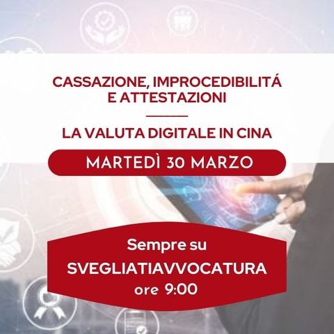 CASSAZIONE, IMPROCEDIBILITÀ E ATTESTAZIONI - LA VALUTA DIGITALE IN CINA - #SvegliatiAvvocatura