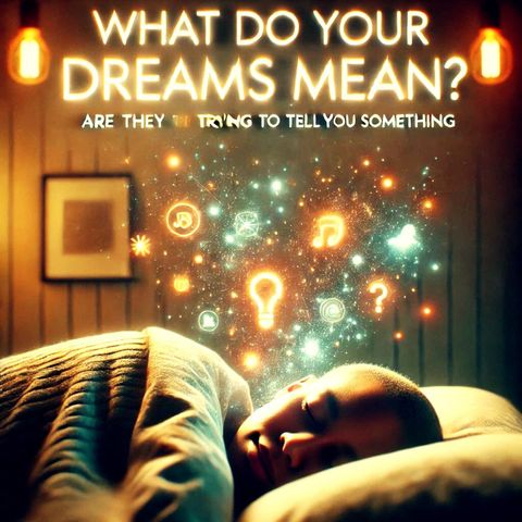 What Do Your Dreams Really Mean? Are Your Dreams Trying to Tell You Something?