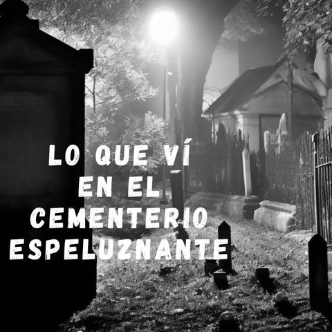 "Lo que Vi en el Cementerio: Historias Escalofriantes de Encuentros Paranormales en Camposantos"