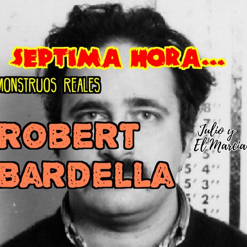 Septima Hora: Monstruos reales, Robert Bardella 2