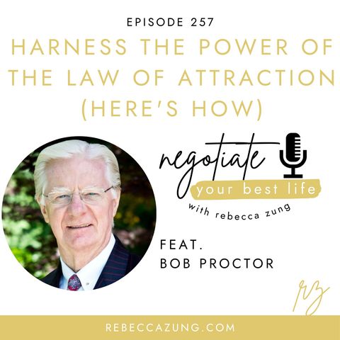 "Harness the Power of the Law of Attraction (Here's How)" with Special Guest Bob Proctor on Negotiate Your Best Life with Rebecca Zung #257