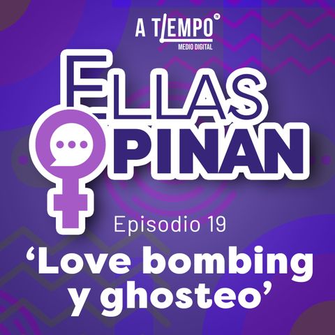 Ellas Opinan | Episodio 19 | Love bombing y Ghosting