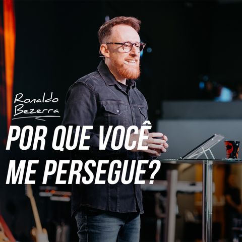 POR QUE VOCÊ ME PERSEGUE // Pr. Ronaldo Bezerra