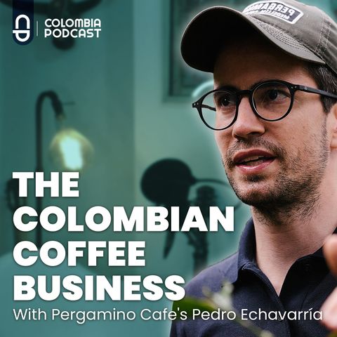 The Colombian Coffee Business - Ep 52