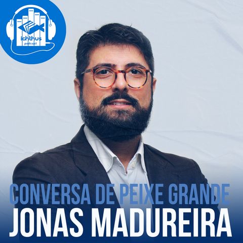 Jonas Madureira | Conversa de Peixe Grande