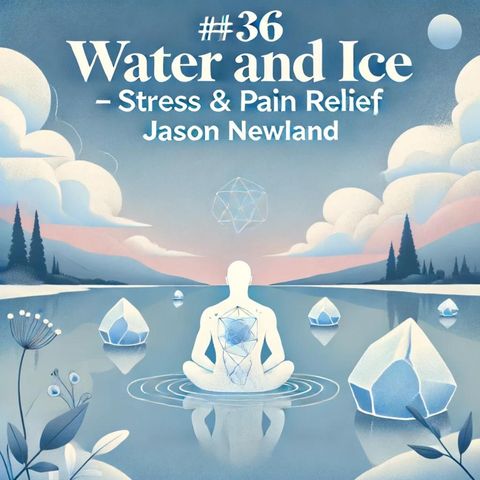 #36 WATER AND ICE - Stress & Pain Relief (Jason Newland)