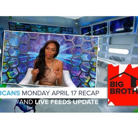 Big Brother Canada 5 | Monday April 17 Recap & Live Feeds Update
