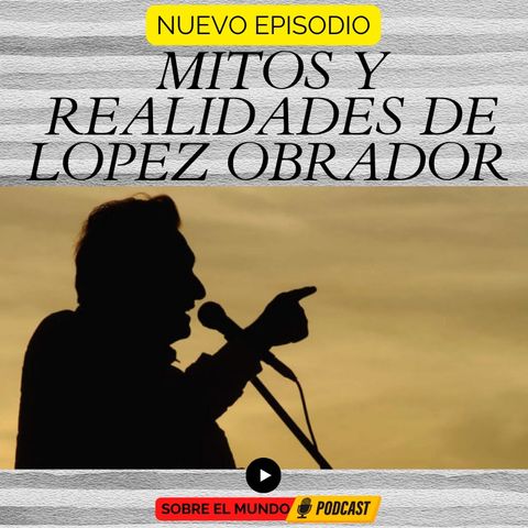 Mitos y Realidades de Andrés Manuel López Obrador
