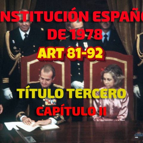 Art 81-92 del Título III Cap II: Constitución Española 1978