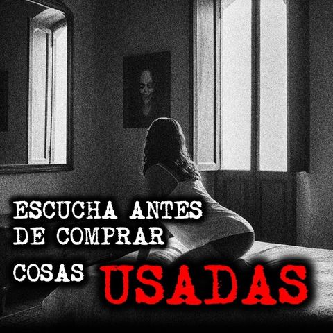 ESCUCHA ANTES DE COMPRAR ALGO USADO | RELATOS DE BRUJERIA RELATOS Y LEYENDAS DE TERROR