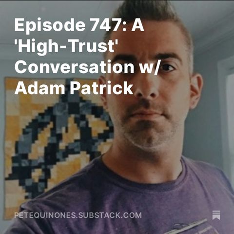 Episode 747: A 'High-Trust' Conversation w/ Adam Patrick