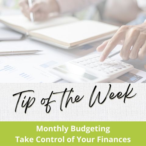 Tip of The Week-Monthly Budgeting: Take Control of Your Finances