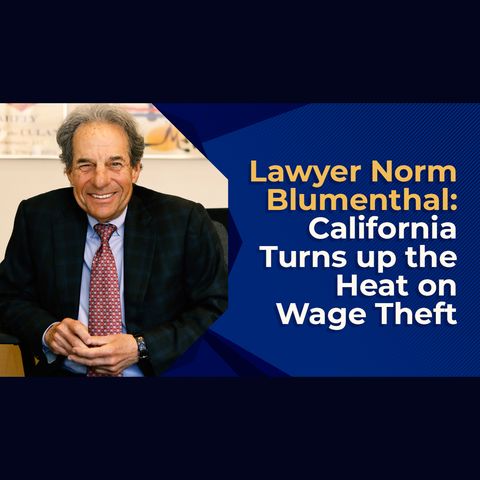 Lawyer Norm Blumenthal: California Turns up the Heat on Wage Theft