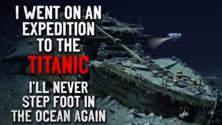 "I Went On An Expedition To The Titanic. I'll Never Set Foot In The Ocean Again" Creepypasta