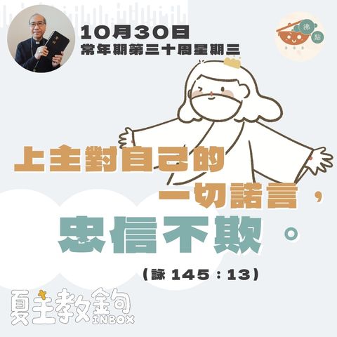 10月30日常年期第三十周星期三【上主對自己的一切諾言，忠信不欺。】（詠 145：13）