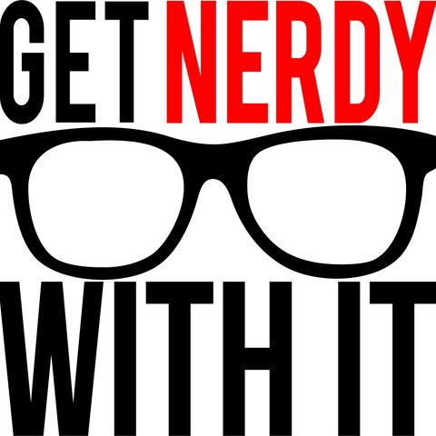 Get Nerdy With It: Ep.44 - Bk f/Vacation