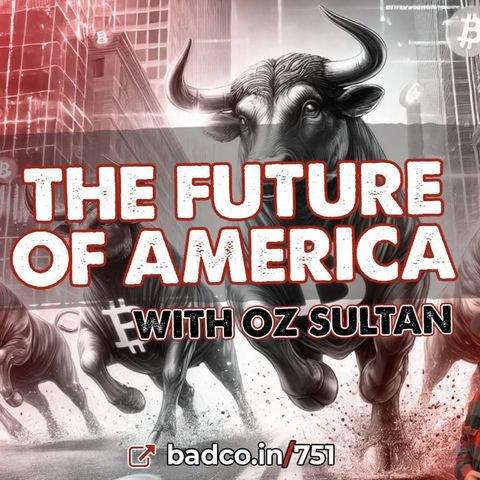 Ep 751 -  The Future of America with Oz Sultan