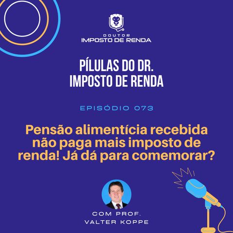 PDIR #073 – Pensão alimentícia recebida não paga mais imposto de renda! Já dá para comemorar?