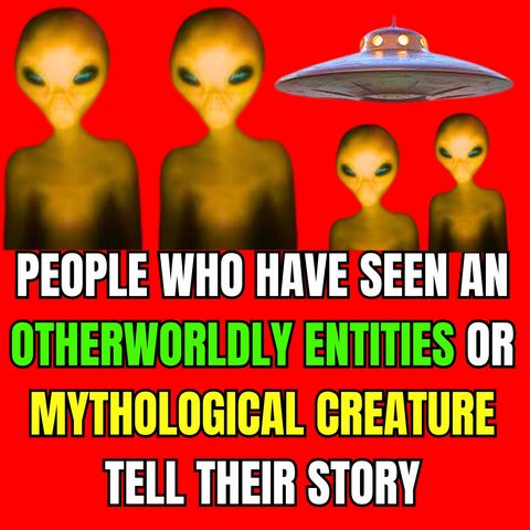 People Who Have Seen An Otherworldly Entities Or Mythological Creature Tell Their Story