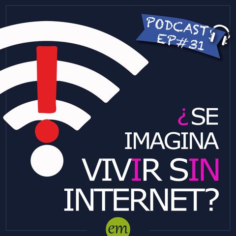 Ep#31- ¿Se imagina vivir sin internet? 🇨🇴🇧🇷🇻🇪🇲🇽🇩🇴