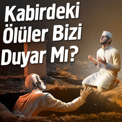 Kabirdeki Ölüler Bizi Duyar Mı? | Fatih Ünal