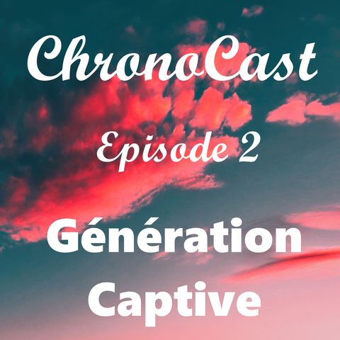 ChronoCast 2 - Génération Captive (1)