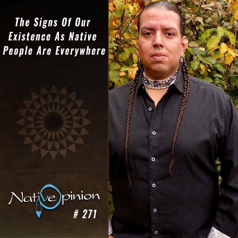 Episode 271 "The Signs of our existence as Native people are everywhere."