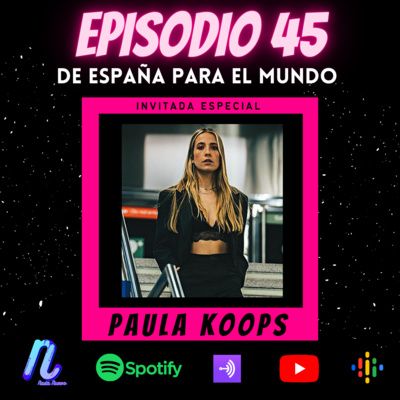 EPISODIO 45: PAULA KOOPS | De ESPAÑA al MUNDO!