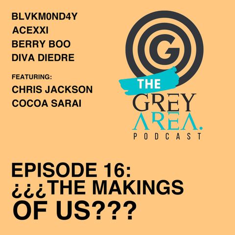 GreyArea PodCast Episode 16: "¿¿¿Th3 Makings of US???"