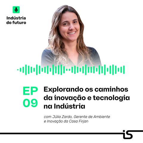 9 - Explorando os caminhos da inovação e tecnologia na Indústria com Júlia Zardo (Gerente de Ambiente e Inovação da Casa Firjan)