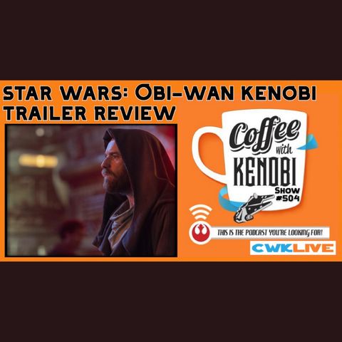 CWK Show #504 LIVE: Obi-Wan Kenobi Teaser Trailer Reactions