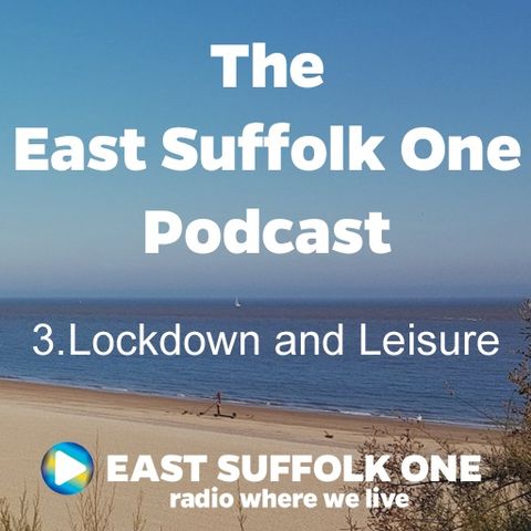 East Suffolk One Podcast - Episode 3 - Lockdown and leisure