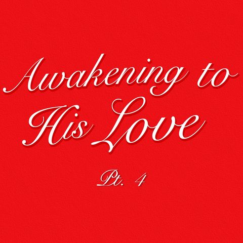 Awakening To His Love: Part 4