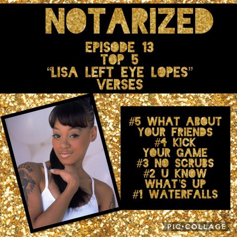 Notarized : Episode 13 Top 5 Lisa "Left Eye" Lopes Rap Verses #HappyBirthdayLeftEye