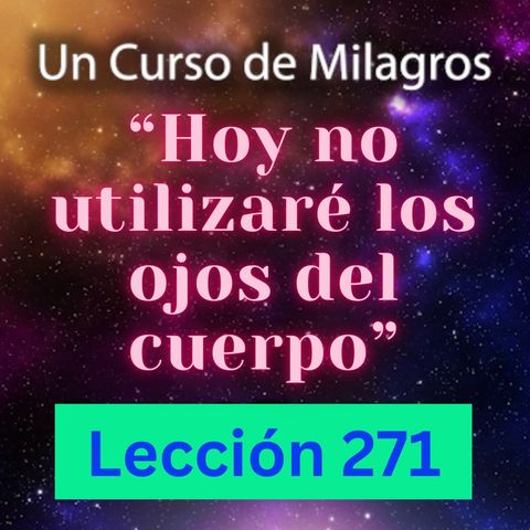 LECCIÓN 271 - "Hoy no utilizaré los ojos del cuerpo" Un Curso de Milagros (con fondo musical)