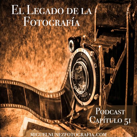 El Legado Fotográfico- Capítulo 51 Podcast -