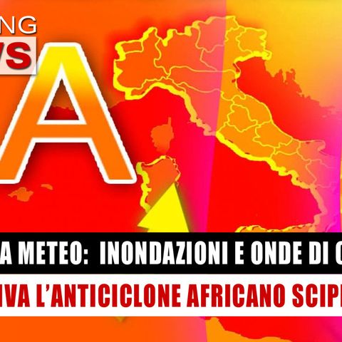 Meteo, Da Inondazioni a Onde di Calore: Arriva l'Anticiclone Africano Scipione! 
