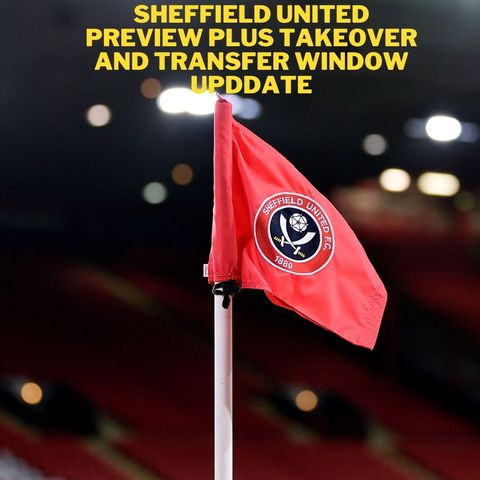 Takeover and transfer update plus a look ahead to Sheffield United vs Newcastle United