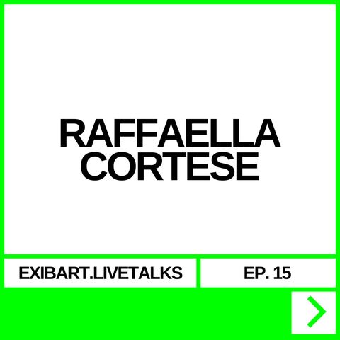 EXIBART.LIVETALKS EP. 15 - RAFFAELLA CORTESE