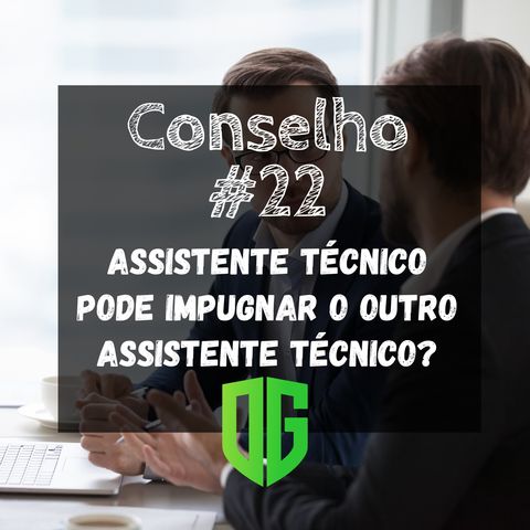 Conselho #22 - Assistente Técnico pode Impugnar outro Assistente Técnico?