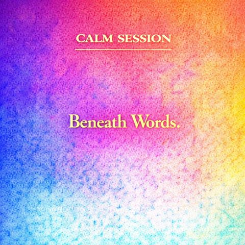 Calm Session. Beneath Words.