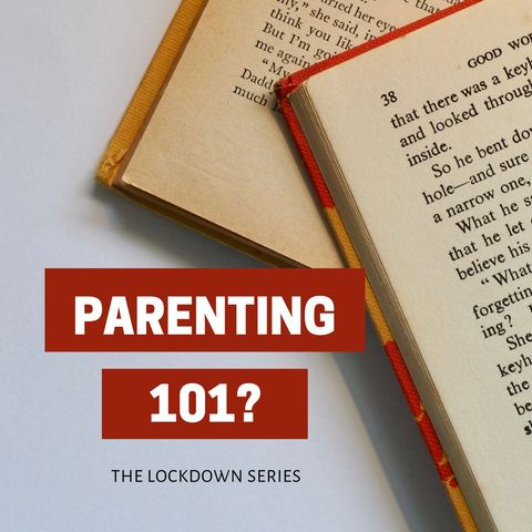 The Lockdown Series Ep 16 - Parenting 101?