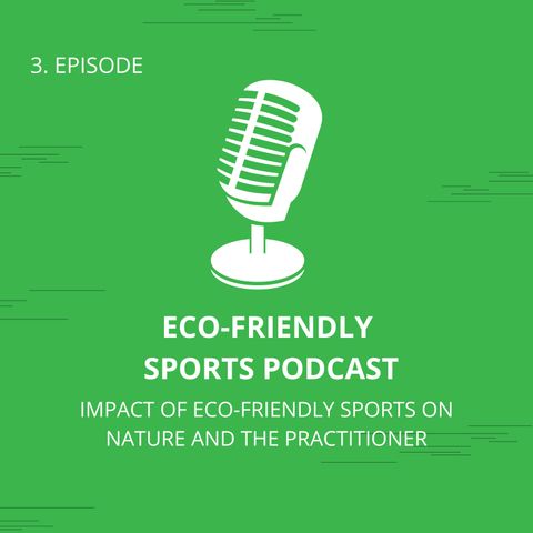 Eco-Friendly Sports Podcast: 3. Impact Of Eco-Friendly Sports On Nature And The Practitioner