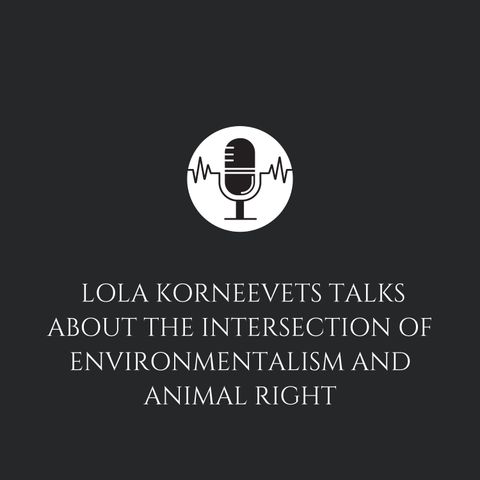 Lola Korneevets Talks About The Intersection of Environmentalism and Animal Right