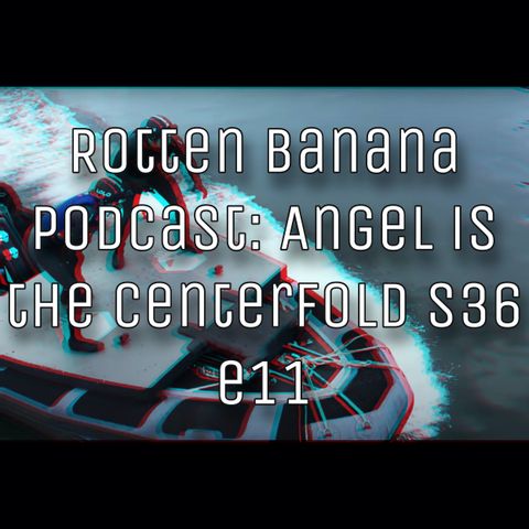 Rotten Banana Podcast - Angel is the Centerfold s36 e11