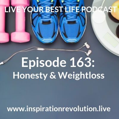Ep 163 - Honesty & Weightloss