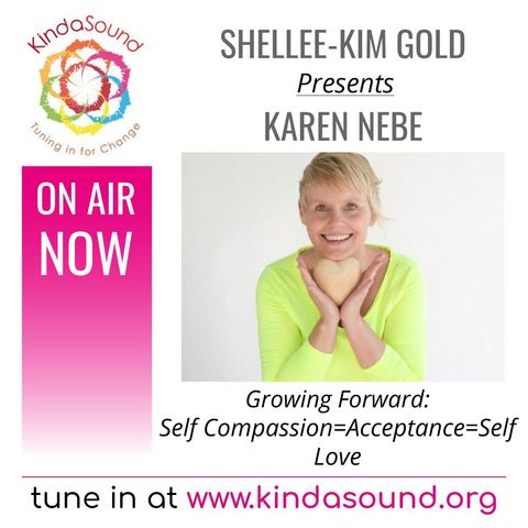 Self Compassion=Acceptance=Self Love | Karen Nebe on Growing Forward with Shellee-Kim Gold