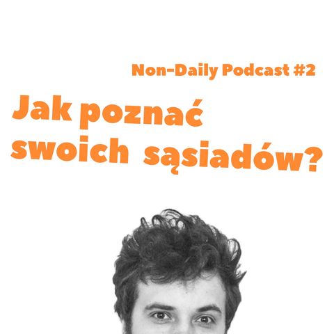 Jak poznałem swoich sąsiadów? | Non-Daily podcast #2