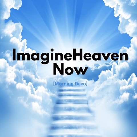 Imagine Heaven Now [Morning Devo]